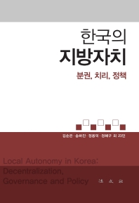 한국의 지방자치 : 분권, 치리, 정책 = Local autonomy in Korea : decentralization, governance and policy 책표지
