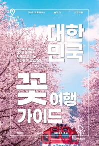 대한민국 꽃 여행 가이드 : 이른봄 매화부터 한겨울 동백까지 사계절 즐기는 꽃나들이 명소 60 책표지
