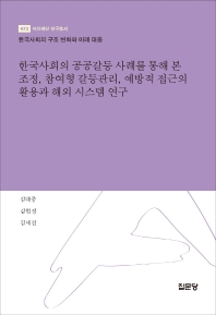 한국사회의 공공갈등 사례를 통해 본 조정, 참여형 갈등관리, 예방적 접근의 활용과 해외 시스템 연구 : 한국사회의 구조 변화와 미래 대응 책표지