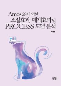 (Amos 28에 의한) 조절효과, 매개효과 및 PROCESS 모델 분석 = Analyses of moderating effect, mediating effect, and PROCESS model with Amos 28 책표지
