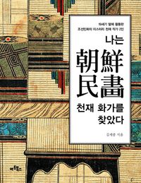 나는 朝鮮民畵 천재 화가를 찾았다 : 19세기 말에 활동한 조선민화의 미스터리 천재 작가 2인 책표지