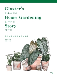 글로스터의 홈가드닝 이야기 = Gloster's home gardening story : 초보 식물 집사를 위한 안내서 책표지