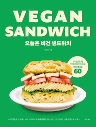 오늘은 비건 샌드위치 = Vegan sandwich : 채식 초보자를 위한 맛있고 건강하고 만들기 쉬운 비건 레시피 60 책표지