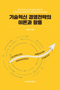 기술혁신 경영전략의 이론과 활용 = The theories and applications of technology innovation management strategy 책표지
