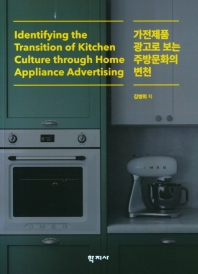 가전제품 광고로 보는 주방문화의 변천 = Identifying the transition of kitchen culture through home appliance advertising 책표지