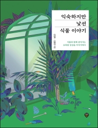 익숙하지만 낯선 식물 이야기 : 식물과 함께 살아가는 초록빛 일상을 이야기하다 책표지