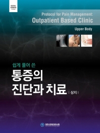 (쉽게 풀어 쓴) 통증의 진단과 치료 : 상지 = Protocol for pain management : outpatient based clinic : upper body 책표지