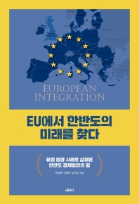 EU에서 한반도의 미래를 찾다 : 유럽 통합 사례로 살펴본 한반도 경제통합의 길 책표지