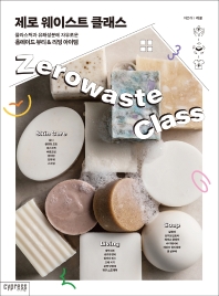 제로 웨이스트 클래스 = Zerowaste class : 플라스틱과 유해성분에 자유로운 홈메이드 뷰티&리빙 아이템 책표지