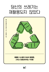 당신의 쓰레기는 재활용되지 않았다 : 재활용 시스템의 모순과 불평등, 그리고 친환경이라는 거짓말 책표지