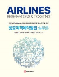 항공여객예약발권 실무론 : TOPAS sellconnect를 사용하여 항공예약을 할 수 있도록 구성 = Airlines reservations & ticketing 책표지
