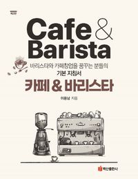 카페 & 바리스타 = Cafe & barista : 바리스타와 카페창업을 꿈꾸는 분들의 기본 지침서 책표지