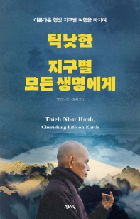 틱낫한 지구별 모든 생명에게 = Thich Nhat Hanh, Cherishing life on earth : 아름다운 행성 지구별 여행을 마치며 책표지