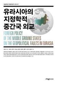 유라시아의 지정학적 중간국 외교 = Foreign policy of the middle ground states on the geopolitical faults in Eurasia 책표지