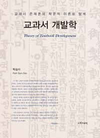 교과서 개발학 = Theory of textbook development : 교과서 존재론의 학문적 이론화 탐색 책표지