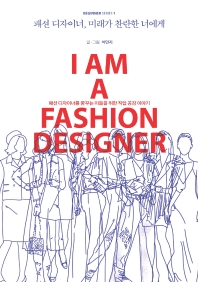 패션 디자이너, 미래가 찬란한 너에게 : 패션 디자이너를 꿈꾸는 이들을 위한 직업 공감 이야기 : I am a fashion designer 책표지
