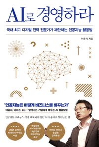 AI로 경영하라 = AI in business : 국내 최고 디지털 전략 전문가가 제안하는 인공지능 활용법 책표지