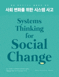 사회 변화를 위한 시스템 사고 : 좋은 의도만으로는 충분하지 않다 : 공공·비영리·사회적경제 영역에서 일하는 사람들을 위한 사회 혁신 실천 가이드 책표지