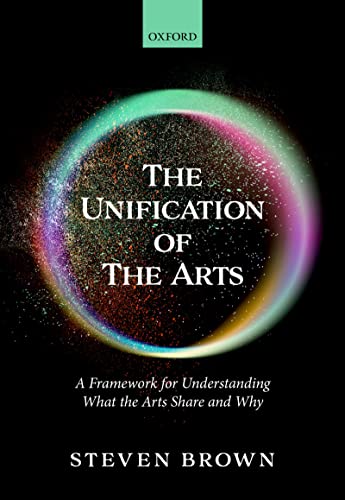 (The) unification of the arts : a framework for understanding what the arts share and why
