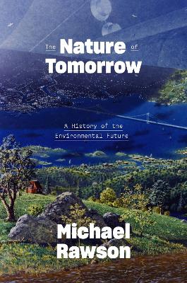 (The) nature of tomorrow : a history of the environmental future 책표지