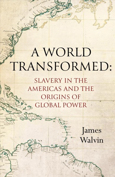 (A) world transformed : slavery in the Americas and the origins of global power 책표지