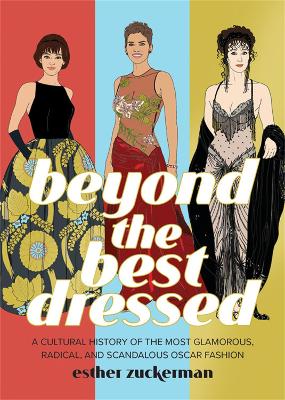 Beyond the best dressed : a cultural history of the most glamorous, radical, and scandalous Oscar fashion 책표지