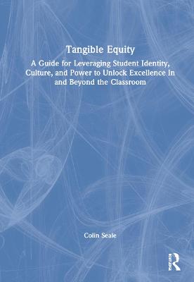 Tangible equity : a guide for leveraging student identity, culture, and power to unlock excellence in and beyond the classroom 책표지