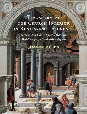 Transforming the church interior in Renaissance Florence : screens and choir spaces, from the middle ages to Tridentine reform 책표지