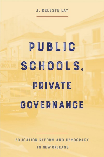 Public schools, private governance : education reform and democracy in New Orleans 책표지