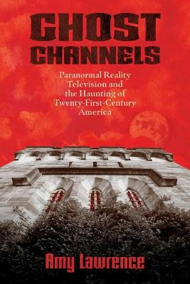 Ghost channels : paranormal reality television and the haunting of twenty-first-century America 책표지