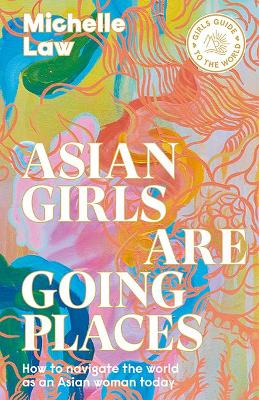 Asian girls are going places : how to navigate the world as an Asian woman today 책표지