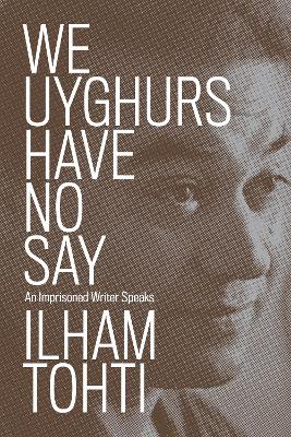 We Uyghurs have no say : an imprisoned writer speaks 책표지