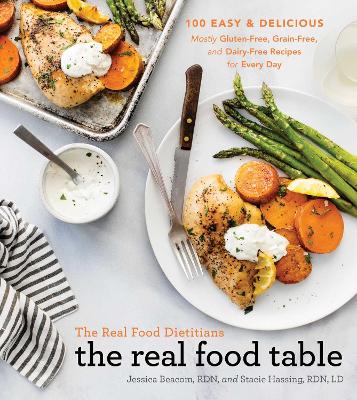 (The) Real Food Dietitians: the real food table : 100 easy and delicious mostly gluten-free, grain-free, and dairy-free recipes for every day 책표지