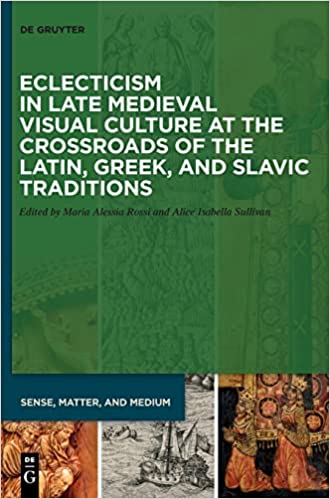 Eclecticism in Late Medieval visual culture at the crossroads of the Latin, Greek, and Slavic traditions 책표지