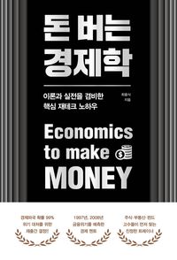 돈 버는 경제학 = Economics to make money : 이론과 실전을 겸비한 핵심 재테크 노하우 책표지