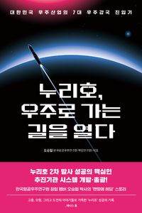 누리호, 우주로 가는 길을 열다 : 대한민국 우주산업의 7대 우주강국 진입기 책표지