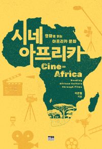 시네 아프리카 = Cine-Africa : reading African culture through films : 영화로 읽는 아프리카 문화 책표지
