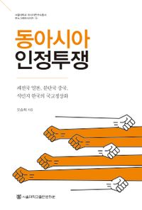동아시아 인정투쟁 : 패전국 일본, 분단국 중국, 식민지 한국의 국교정상화 책표지
