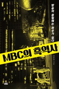 MBC의 흑역사 : 방송의 중립에는 좌우가 없다 책표지
