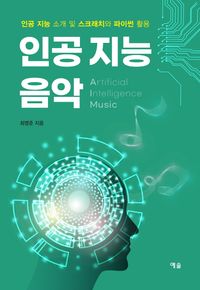 인공 지능 음악 = Artificial intelligence music : 인공 지능 소개 및 스크래치와 파이썬 활용 책표지