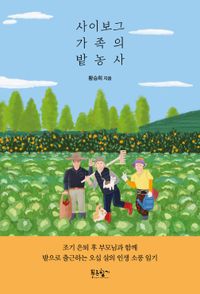 사이보그 가족의 밭농사 : 조기 은퇴 후 부모님과 함께 밭으로 출근하는 오십 살의 인생 소풍 일기 책표지