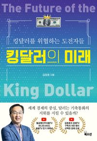 킹달러의 미래 = The future of the king dollar : 킹달러를 위협하는 도전자들 책표지