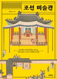 조선 미술관 : 풍속화와 궁중기록화로 만나는 문화 절정기 조선의 특별한 순간들 책표지