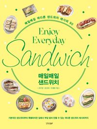 매일매일 샌드위치 = Enjoy everyday sandwich : 매일매일 색다른 샌드위치 레시피 90 책표지