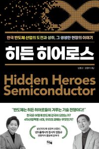 히든 히어로스 = Hidden heroes : 한국 반도체 산업의 도전과 성취, 그 생생한 현장의 이야기 책표지