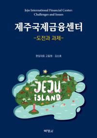 제주국제금융센터 = Jeju international financial center : challenges and issues : 도전과 과제 책표지