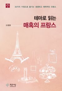 (테마로 읽는) 매혹의 프랑스 : 30가지 키워드로 즐기는 생생하고 매력적인 프랑스 책표지