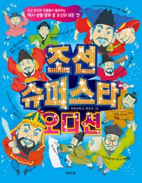 조선 슈퍼스타 오디션 : 조선 최고의 인물들이 들려주는 역사·생활·문화 등 조선의 모든 것! 책표지