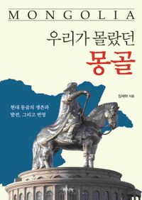 우리가 몰랐던 몽골 : 현대 몽골의 생존과 발전, 그리고 번영 책표지