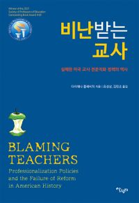 비난받는 교사 : 실패한 미국 교사 전문직화 정책의 역사 책표지